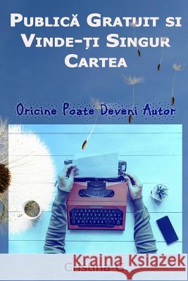 Publica Gratuit Si Vinde-Ti Singur Cartea: Oricine Poate Deveni Autor Cristina G 9781727333787