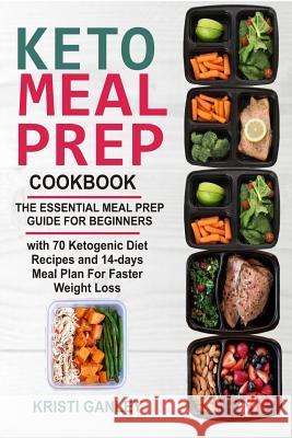 Keto Meal Prep Cookbook: The Essential Meal Prep Guide for Beginners with 70 Ketogenic Diet Recipes and 14 days Meal Plan for Faster Weight Los Ganley, Kristi 9781727333886 Createspace Independent Publishing Platform