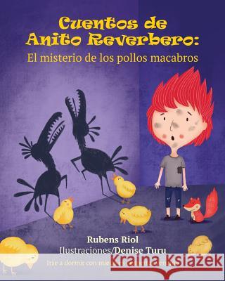 Cuentos de Anito Reverbero: El misterio de los pollos macabros Turu, Denise 9781727336252 Createspace Independent Publishing Platform