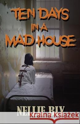 Ten Days in A Madhouse Nellie Bly 9781727336382 Createspace Independent Publishing Platform