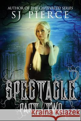 Spectacle - Part Two S. J. Pierce 9781727336429 Createspace Independent Publishing Platform