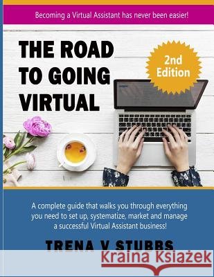 The Road to Going Virtual: Becoming a Virtual Assistant Has Never Been Easier! Trena V. Stubbs 9781727339963