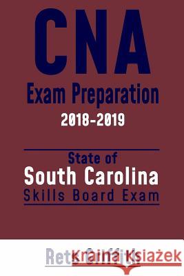 CNA Exam Preparation 2018-2019: South Carolina: CNA State Boards Skills Exam review Griffith, Rets 9781727342673 Createspace Independent Publishing Platform