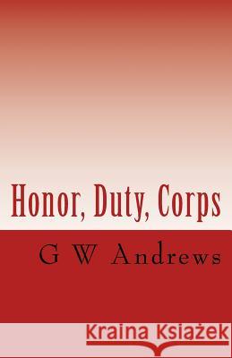 Honor, Duty, Corps G. W. Andrews 9781727344806 Createspace Independent Publishing Platform