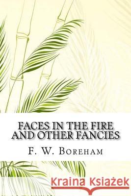 Faces in the Fire and Other Fancies F. W. Boreham 9781727347715 Createspace Independent Publishing Platform