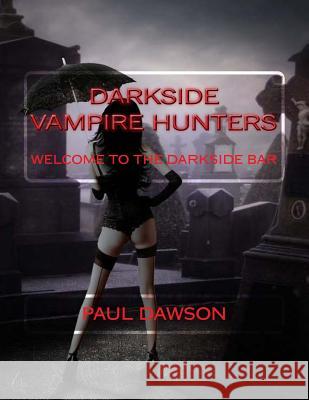 Darkside Vampire Hunters: Welcome to the Darkside Bar Paul Dawson 9781727350449