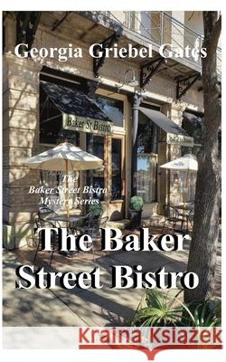 Baker Street Bistro: A Baker Street Bistro Mystery Georgia Griebel Gates 9781727354195 Createspace Independent Publishing Platform