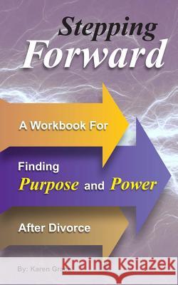 Stepping Forward: A Workbook to Find Power and Purpose After Divorce Karen Grace 9781727354263 Createspace Independent Publishing Platform