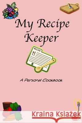 My Recipe Keeper: A Personal Cookbook Needful Books 9781727354898 Createspace Independent Publishing Platform