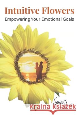 Intuitive Flowers: Empowering Your Emotional Goals Beverley Streater Susan Jane 9781727356335