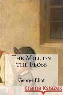 The Mill on the Floss George Eliot 9781727357813 Createspace Independent Publishing Platform