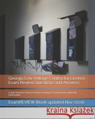 Georgia Low Voltage Contractor License Exam Review Questions and Answers: A Self-Practice Exercise Book covering LV technical & codebook information Examreview 9781727365863 Createspace Independent Publishing Platform