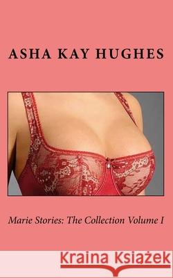 Marie Stories: The Collection 1-5 Volume I Asha Kay Hughes 9781727366648 Createspace Independent Publishing Platform