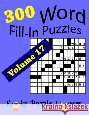 Word Fill-In Puzzles, Volume 17, 300 Puzzles, Over 70 words per puzzle Kooky Puzzle Lovers 9781727369526 Createspace Independent Publishing Platform