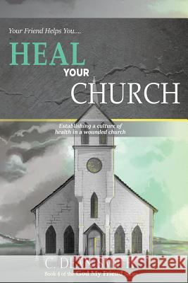 Your Friend Helps You Heal Your Church: establishing a culture of health in a wounded church Smith, Dean 9781727371901