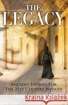 The Legacy: Ancient Stories for the 21st Century Woman Kelley Steele 9781727377439 Createspace Independent Publishing Platform