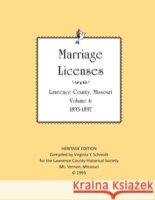 Lawrence County Missouri Marriages 1893-1897 Lawrence County Historical Society       Virginia Y. Schmidt 9781727378658 Createspace Independent Publishing Platform