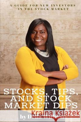 Stocks, Tips, and Stock Market Dips: A Guide for New Investors in the Stock Market Delia Williams It's All about Him Medi 9781727382099 Createspace Independent Publishing Platform
