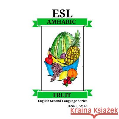 ESL Fruit Amharic: ESL (English Second Language) Fruit Amharic Jenni James 9781727382952