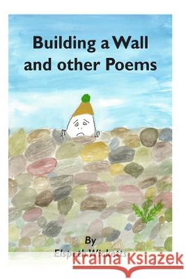 Building a Wall and other Poems Wicketts, Elspeth M. 9781727387056 Createspace Independent Publishing Platform