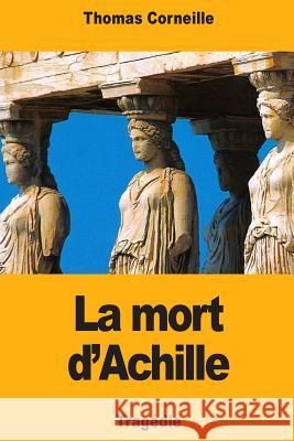 La mort d'Achille Corneille, Thomas 9781727388879 Createspace Independent Publishing Platform