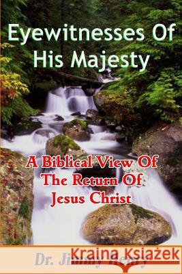 Eyewitnesses Of His Majesty: A Biblical View Of The Return Of Jesus Christ Henry, Jimmy 9781727392999 Createspace Independent Publishing Platform