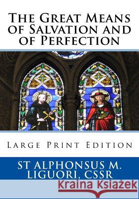 The Great Means of Salvation and of Perfection: Large Print Edition Cssr St Alphonsus M. Liguori Cssr Rev Eugene Grimm St Athanasius Press 9781727393125 Createspace Independent Publishing Platform