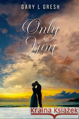 Only You: A Vietnam Love Story Gary L. Gresh 9781727394801 Createspace Independent Publishing Platform