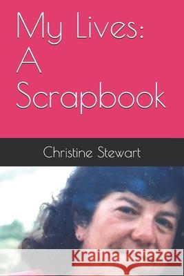 My Lives: A Scrapbook Christine Stewart 9781727396355 Createspace Independent Publishing Platform