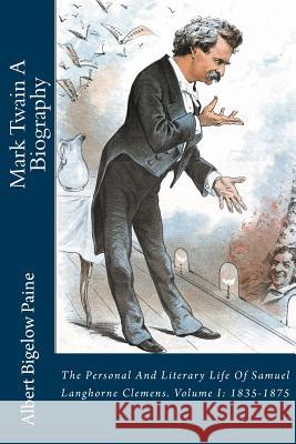Mark Twain A Biography: The Personal And Literary Life Of Samuel Langhorne Clemens. Volume I: 1835-1875 Paine, Albert Bigelow 9781727396393