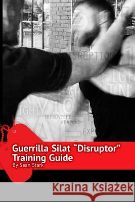 Guerrilla Silat Disruptor Training Guide Sean Stark 9781727399738 Createspace Independent Publishing Platform