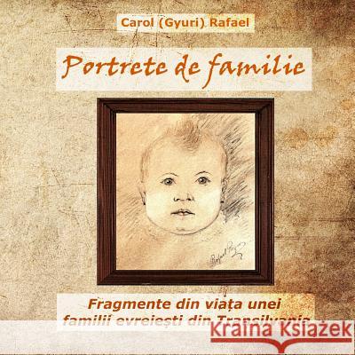 Portrete de Familie: Fragmente Din Viata Unei Familii Evreiesti Din Transilvania Carol Rafael T. Rafae Alina Musat 9781727400625