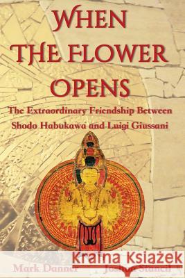 When the Flower Opens: The Extraordinary Friendship Between Abbot Shodo Habukawa and Monsignor Luigi Giussani Mark Danner Joshua Stancil 9781727401981