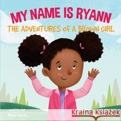 My Name Is Ryann: The Adventures of a Brown Girl Ryann Garcia 9781727408836