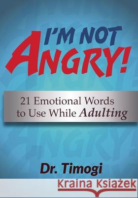 I'm Not Angry!: 21 Emotional Words To Use While Adulting Jackson, Timogi 9781727408966 Createspace Independent Publishing Platform