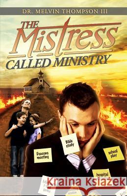 The Mistress Called Ministry: Operating In Ministry Without It Becoming A Mistress Thompson III, Melvin 9781727409895