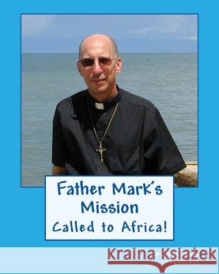 Father Mark's Mission: Called to Africa! Father Mark Gregorczyk 9781727414974