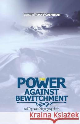 Power Against Bewitchment Daniel Sunday Ajayi-Adeniran 9781727417364