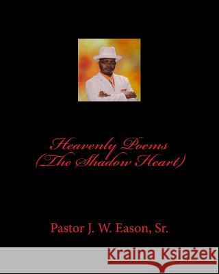 Heavenly Poems (The Shadow Heart) Eason Sr, J. W. 9781727419702 Createspace Independent Publishing Platform