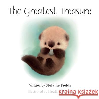 The Greatest Treasure Heather Gross Stefanie Fields 9781727421255 Createspace Independent Publishing Platform