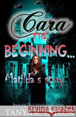 Cara: The Beginning - MATILDA'S STORY Taylor, Tanya R. 9781727429213 Createspace Independent Publishing Platform