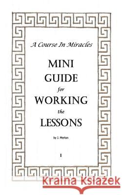 A Course In Miracles Mini Guide for Working the Lessons Merton, J. 9781727430776