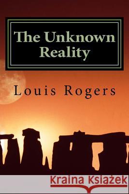 The Unknown Reality Louis Rogers 9781727431490 Createspace Independent Publishing Platform