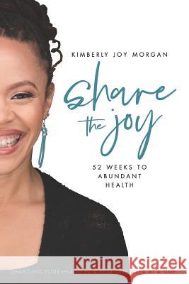 Share the Joy: 52 Weeks to Abundant Health Christy Leos Andrea C. Jasmin Marcus D. Morgan 9781727435993 Createspace Independent Publishing Platform