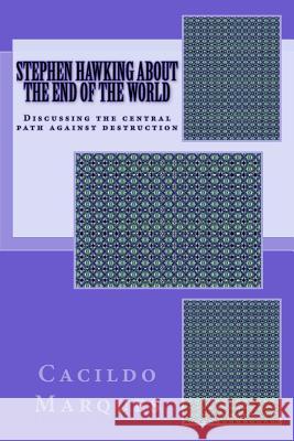 Stephen Hawking about the end of the world: Discussing the central path against destruction Cacildo Marques 9781727437546 Createspace Independent Publishing Platform