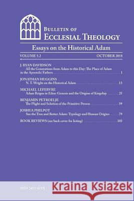 The Bulletin of Ecclesial Theology, Vol.5.2: Essays on the Historical Adam Dr Gerald L. Hiestand Dr J. Ryan Anderson Dr Jonathan Huggins 9781727438796