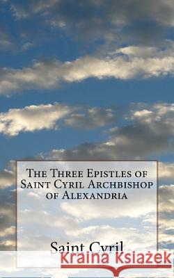 The Three Epistles of Saint Cyril Archbishop of Alexandria Saint Cyril                              P. E. Puse St Athanasius Press 9781727442182 Createspace Independent Publishing Platform