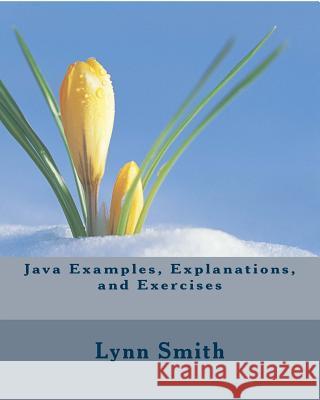 Java Examples, Explanations, and Exercises Lynn Smith 9781727442434 Createspace Independent Publishing Platform