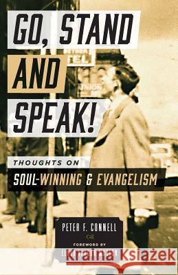 Go, Stand and Speak!: Thoughts on Soul-Winning and Evangelism Peter F. Connell 9781727447804 Createspace Independent Publishing Platform