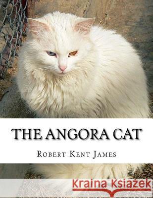 The Angora Cat: How to Breed, Train and Keep Angora Cats Robert Kent James Jackson Chambers 9781727452440 Createspace Independent Publishing Platform